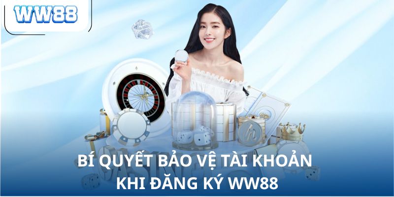 Bí quyết bảo vệ tài khoản khi đăng ký WW88