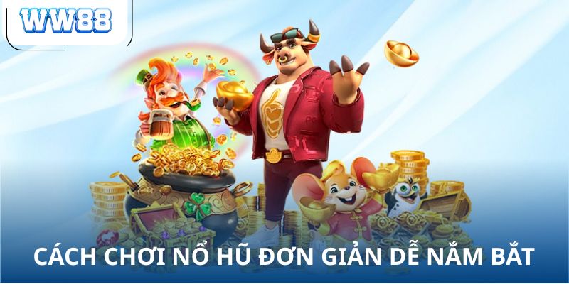 Cách chơi nổ hũ đơn giản dễ nắm bắt