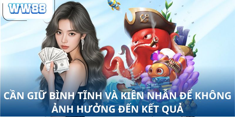 Cần giữ bình tĩnh và kiên nhẫn để không ảnh hưởng đến kết quả