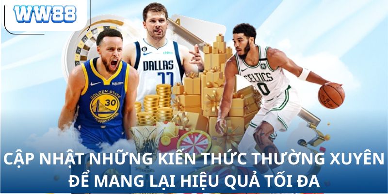 Cập nhật những kiến thức thường xuyên để mang lại hiệu quả tối đa