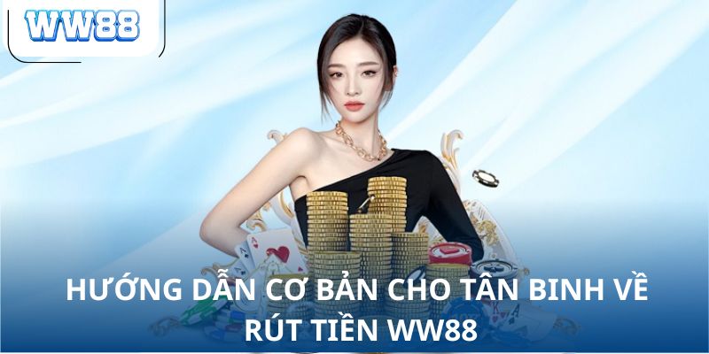 Hướng dẫn cơ bản cho tân binh về rút tiền WW88