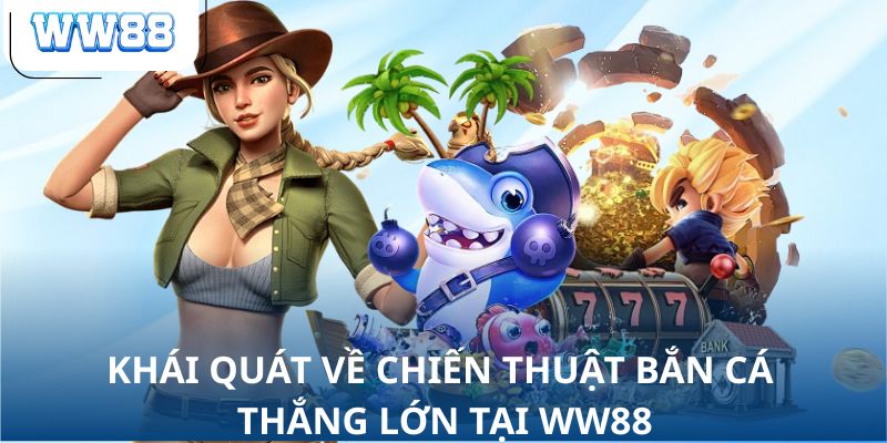 Khái quát về chiến thuật bắn cá thắng lớn tại WW88