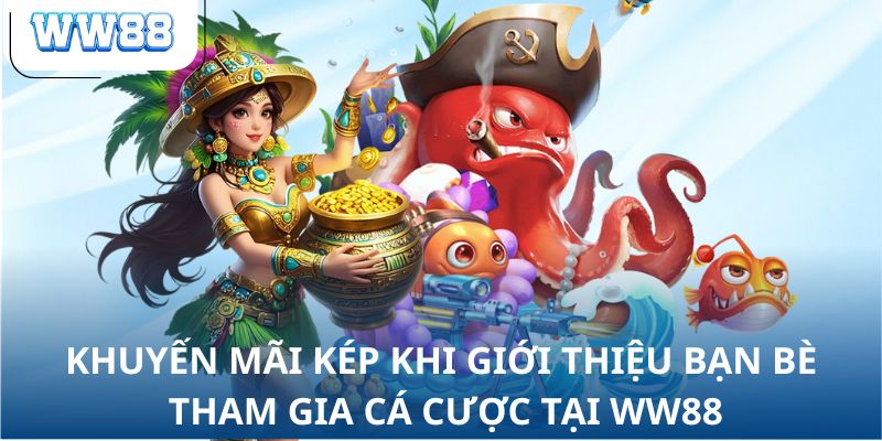 Khuyến mãi kép khi giới thiệu bạn bè tham gia cá cược tại WW88