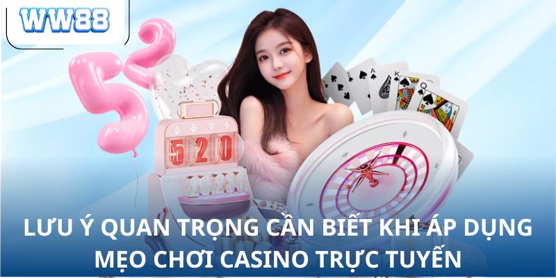 Lưu ý quan trọng cần biết khi áp dụng mẹo chơi casino trực tuyến