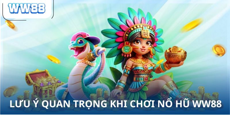 Lưu ý quan trọng khi chơi nổ hũ WW88