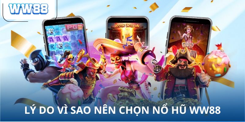 Lý do vì sao nên chọn nổ hũ WW88