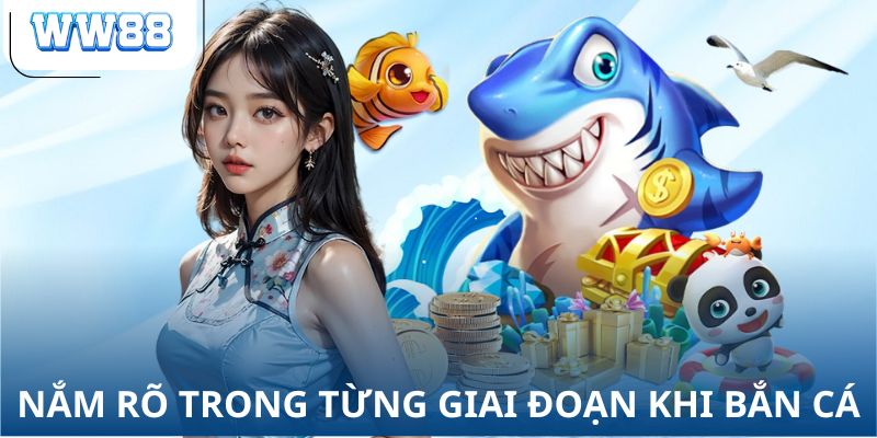 Nắm rõ trong từng giai đoạn khi bắn cá