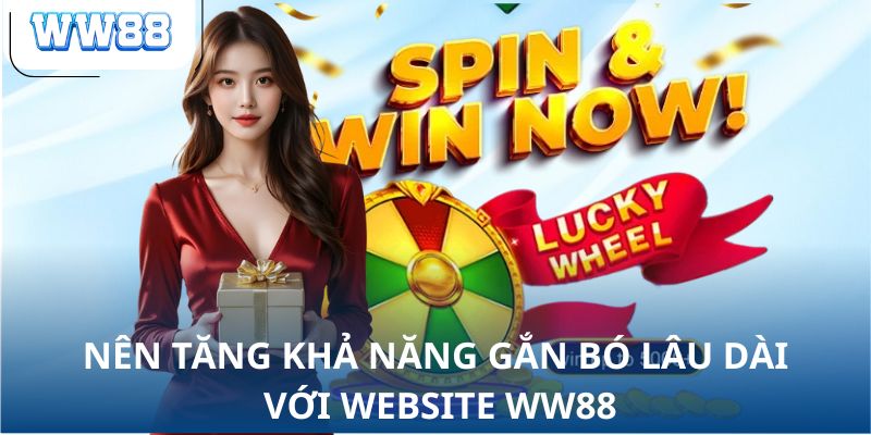 Nên tăng khả năng gắn bó lâu dài với website WW88