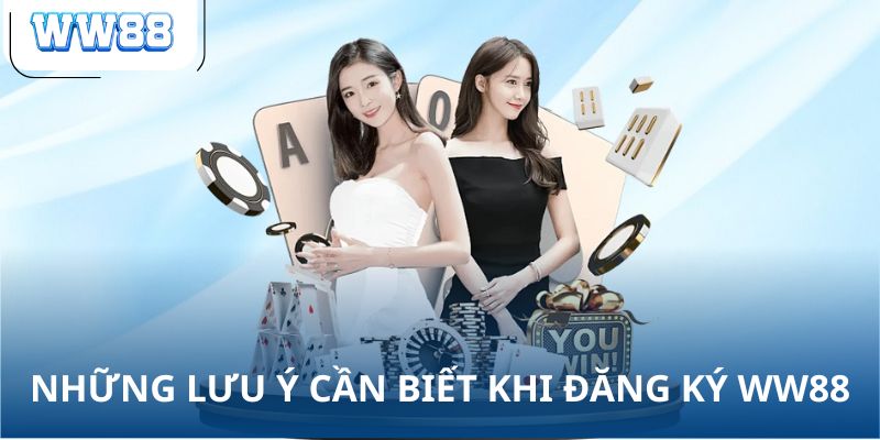 Những lưu ý cần biết khi đăng ký WW88