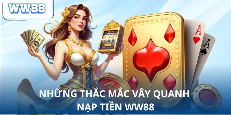 Những thắc mắc vây quanh nạp tiền WW88