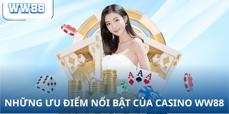Những ưu điểm nổi bật của Casino WW88 