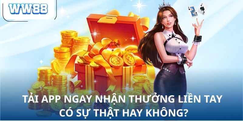 Tải app ngay nhận thưởng liền tay có sự thật hay không?