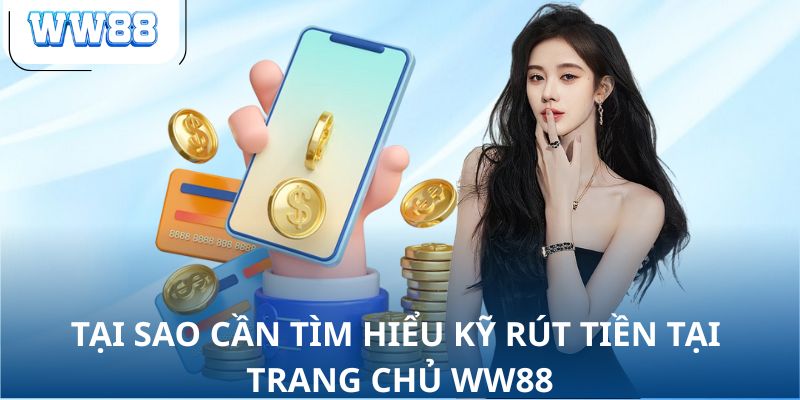 Tại sao cần tìm hiểu kỹ rút tiền tại trang chủ WW88