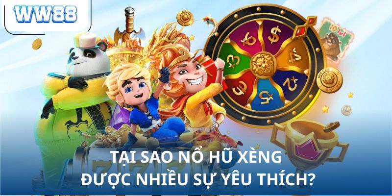 Tại sao nổ hũ xèng được nhiều sự yêu thích?