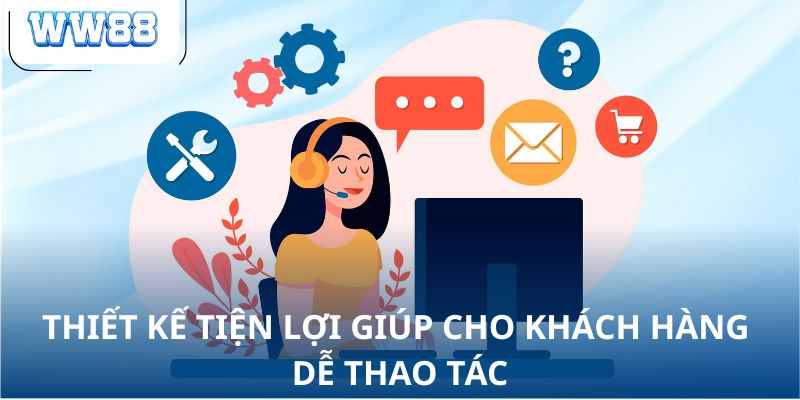 Thiết kế tiện lợi giúp cho khách hàng dễ thao tác