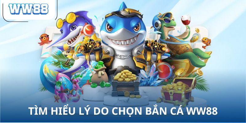 Tìm hiểu lý do chọn bắn cá WW88