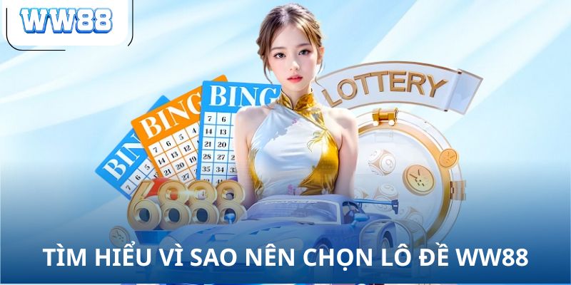 Tìm hiểu vì sao nên chọn lô đề WW88
